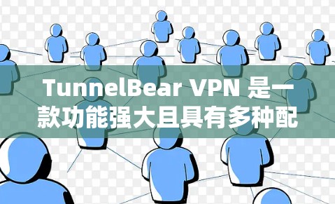 TunnelBear VPN 是一款功能强大且具有多种配置选项的VPN软件,适合个人、企业以及需要复杂配置的用户。以下是详细介绍