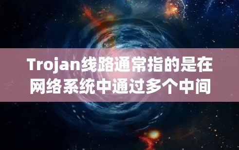 Trojan线路通常指的是在网络系统中通过多个中间节点将信息从一个节点转移到另一个节点的技术。它涉及加密通信、数据传输控制、分布式共识协议等概念。以下是关于Trojan线路的推荐资源和信息