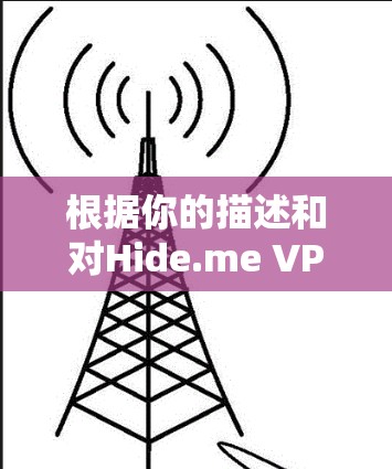 根据你的描述和对Hide.me VPN的实际测试,我们可以得出以下结论