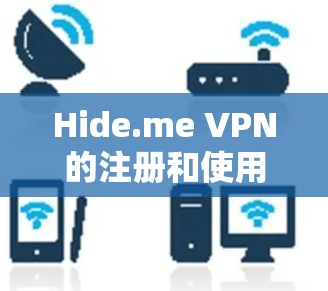 Hide.me VPN的注册和使用步骤如下