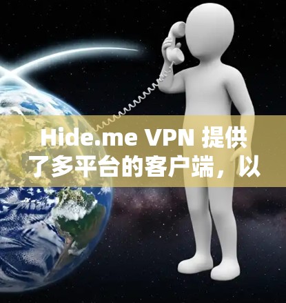 Hide.me VPN 提供了多平台的客户端,以下是对每个客户端的详细介绍和推荐