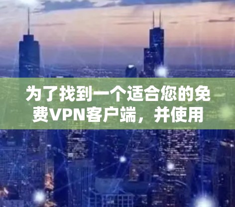 为了找到一个适合您的免费VPN客户端,并使用Hide.me的服务,以下是详细的步骤指南
