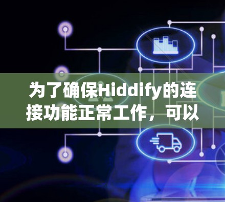 为了确保Hiddify的连接功能正常工作,可以按照以下步骤进行测试