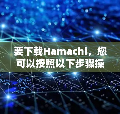 要下载Hamachi,您可以按照以下步骤操作