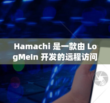 Hamachi 是一款由 LogMeIn 开发的远程访问和网络连接工具,允许用户创建和管理虚拟网络,方便多台设备之间的连接和数据共享。以下是安装Hamachi的详细步骤