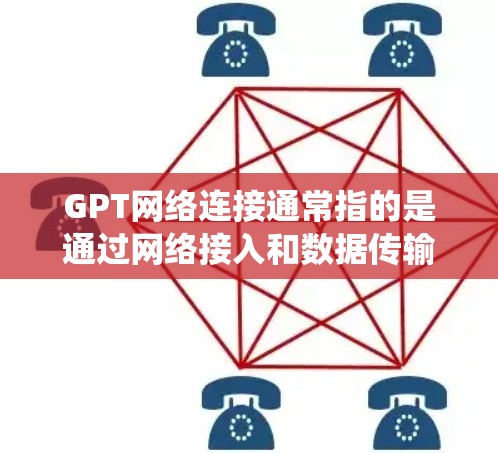 GPT网络连接通常指的是通过网络接入和数据传输来实现的功能连接,尤其是在GPT(生成式人工智能)相关的系统中。以下是一些关于GPT网络连接的详细信息