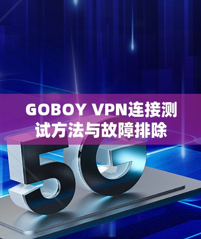 GOBOY VPN连接测试方法与故障排除