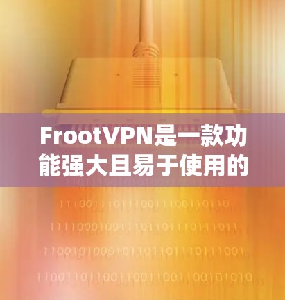 FrootVPN是一款功能强大且易于使用的VPN服务,适合需要匿名上网、保护隐私或绕过地区限制的用户。以下是FrootVPN的主要功能和使用体验总结