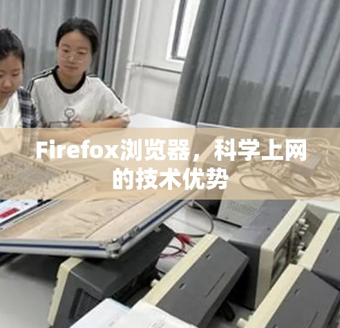 Firefox浏览器，科学上网的技术优势
