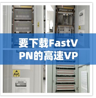 要下载FastVPN的高速VPN加速器，可以按照以下步骤操作