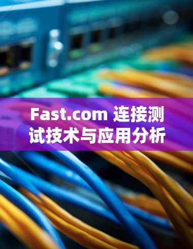Fast.com 连接测试技术与应用分析