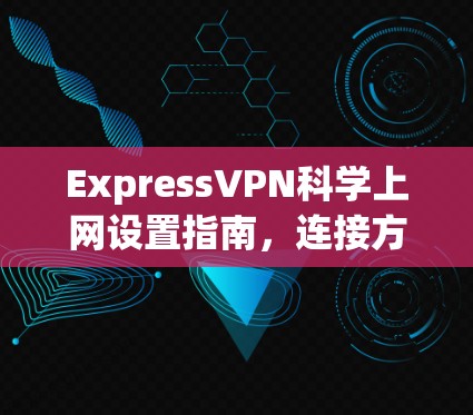 ExpressVPN科学上网设置指南,连接方法