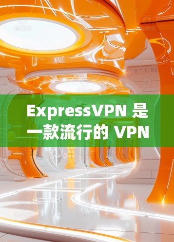 ExpressVPN 是一款流行的 VPN 服务提供商,其安卓应用可以通过以下方式安装