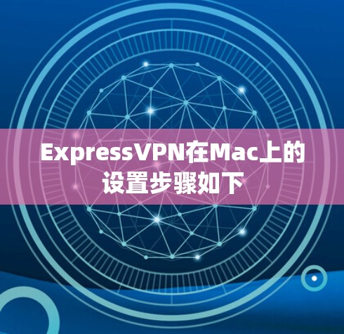 ExpressVPN在Mac上的设置步骤如下
