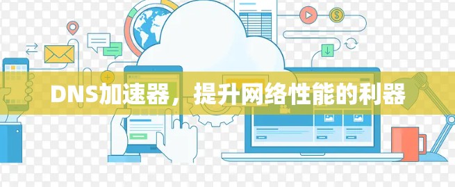DNS加速器,提升网络性能的利器