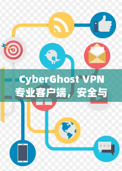 CyberGhost VPN专业客户端,安全与速度的双重保障