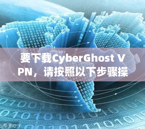 要下载CyberGhost VPN,请按照以下步骤操作