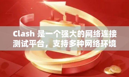 Clash 是一个强大的网络连接测试平台,支持多种网络环境,具有实时监控和分析功能,适合大规模和分布式网络应用。以下是关于 Clash 的详细介绍