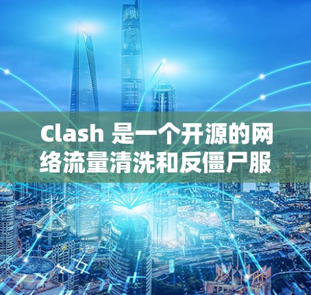 Clash 是一个开源的网络流量清洗和反僵尸服务器,常用于保护服务器免受网络攻击和维护网络安全。以下是一些关于 Clash 节点管理的技巧和建议