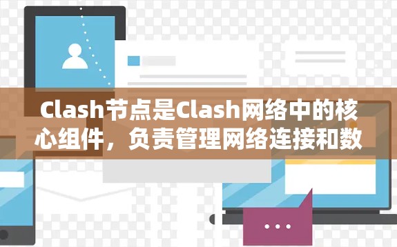 Clash节点是Clash网络中的核心组件,负责管理网络连接和数据传输。Clash网络采用点对点网络协议,节点之间直接连接,减少了对中心节点的依赖。以下是对Clash节点的详细分析