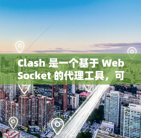 Clash 是一个基于 WebSocket 的代理工具,可以通过命令行或配置文件的方式进行代理配置。以下是 Clash 代理配置的详细方法
