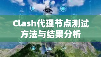 Clash代理节点测试方法与结果分析