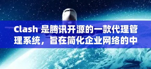 Clash 是腾讯开源的一款代理管理系统,旨在简化企业网络的中间件管理。它通过自动化配置和集中管理,帮助企业更高效地处理网络流量和服务发现